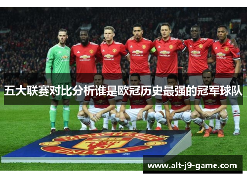 五大联赛对比分析谁是欧冠历史最强的冠军球队 五大联赛对比分析谁是欧冠历史最强的冠军球队