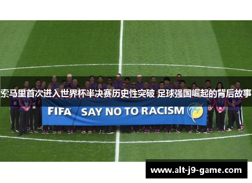 索马里首次进入世界杯半决赛历史性突破 足球强国崛起的背后故事
