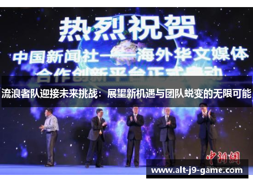 流浪者队迎接未来挑战:展望新机遇与团队蜕变的无限可能 流浪者队迎接未来挑战:展望新机遇与团队蜕变的无限可能