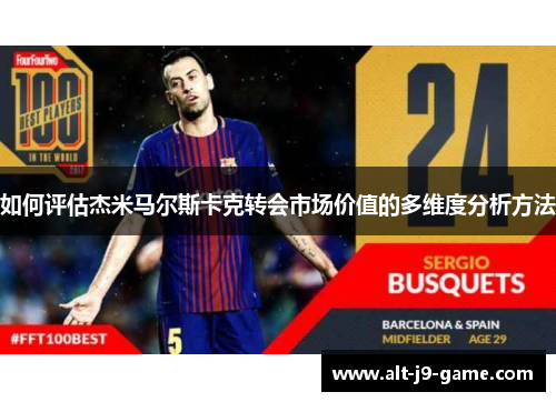 如何评估杰米马尔斯卡克转会市场价值的多维度分析方法