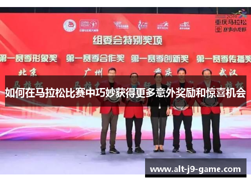 如何在马拉松比赛中巧妙获得更多意外奖励和惊喜机会