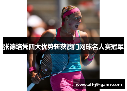 张德培凭四大优势斩获澳门网球名人赛冠军