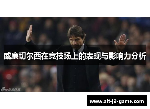 威廉切尔西在竞技场上的表现与影响力分析 威廉切尔西在竞技场上的表现与影响力分析