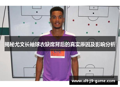 揭秘尤文长袖球衣缺席背后的真实原因及影响分析