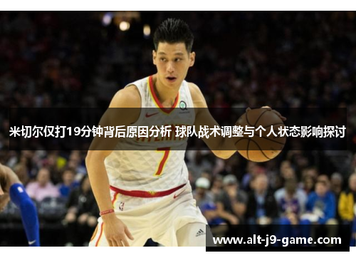 米切尔仅打19分钟背后原因分析 球队战术调整与个人状态影响探讨 米切尔仅打19分钟背后原因分析 球队战术调整与个人状态影响探讨