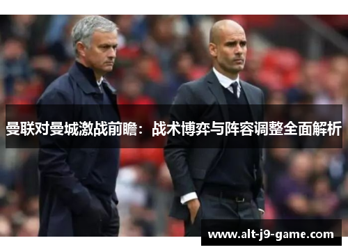 曼联对曼城激战前瞻：战术博弈与阵容调整全面解析