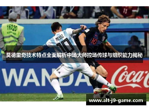 莫德里奇技术特点全面解析中场大师控场传球与组织能力揭秘 莫德里奇技术特点全面解析中场大师控场传球与组织能力揭秘
