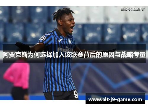 阿贾克斯为何选择加入该联赛背后的原因与战略考量 阿贾克斯为何选择加入该联赛背后的原因与战略考量
