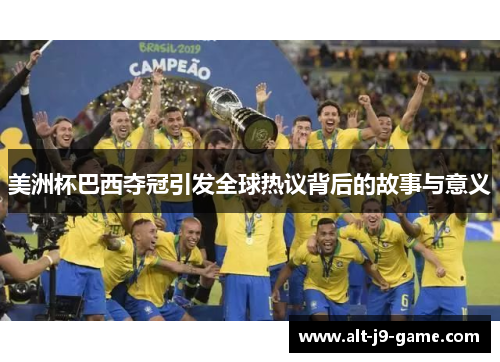 美洲杯巴西夺冠引发全球热议背后的故事与意义 美洲杯巴西夺冠引发全球热议背后的故事与意义