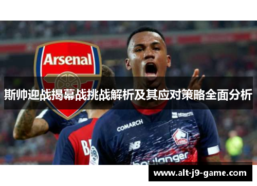 斯帅迎战揭幕战挑战解析及其应对策略全面分析