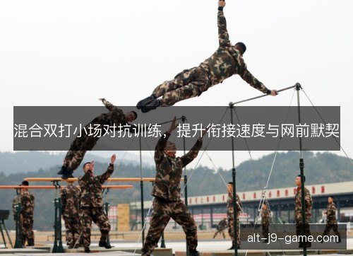 混合双打小场对抗训练，提升衔接速度与网前默契