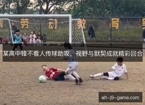 某高中锋不看人传球助攻，视野与默契成就精彩回合